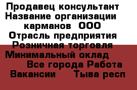 Продавец-консультант › Название организации ­ 5карманов, ООО › Отрасль предприятия ­ Розничная торговля › Минимальный оклад ­ 35 000 - Все города Работа » Вакансии   . Тыва респ.